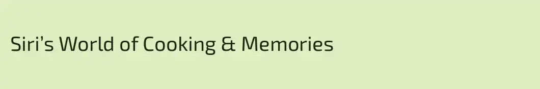 Siri’s World of Cooking & Memories